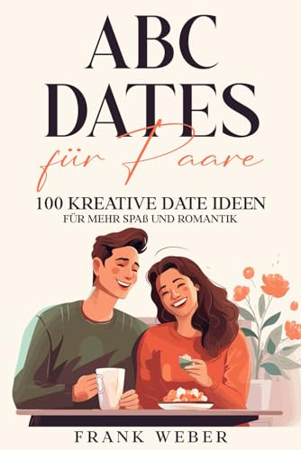ABC Dates für Paare: 100 kreative Date Ideen für mehr Spaß und Romantik
