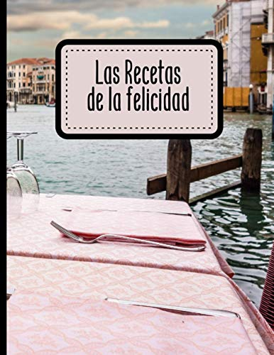Las Recetas de la felicidad: Cuaderno cocina para 100 recetas | Anote los ingredientes, la cocción, sus preparaciones y los consejos de fabricación | 105 Páginas | Tamaño grande