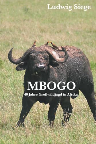 Mbogo: Vierzig Jahre Jagd in Afrika