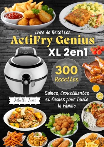 Livre de Recettes ActiFry Genius XL 2en1 – 300 Recettes Saines, Croustillantes et Faciles pour Toute la Famille