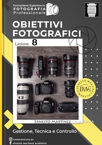Obiettivi Fotografici: Gestione, Tecnica e Controllo (Formazione Superiore in Fotografia Vol. 8)