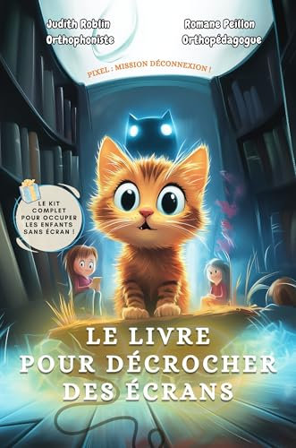 Le livre pour décrocher des écrans – Pixel mission déconnexion: Une approche ludique et scientifique conçue par une orthophoniste et une orthopédagogue (Les livres pour mieux grandir t. 5)