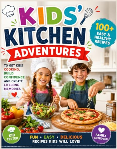 Kids Kitchen Adventures Cookbook: 100+ Easy And Healthy Recipes To Get Kids Cooking, Build Confidence And Create Lifelong Memories