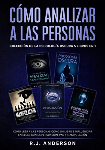 Cómo analizar a las Personas: Colección de la Psicología Oscura 5 libros en 1 – Cómo leer a las personas como un libro e influenciar en ellas con la Persuasión, PNL y Manipulación