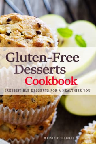 Gluten-Free Desserts Cookbook - 215 Delectable Recipes for a Guilt-Free Treat: Irresistible Gluten-Free Desserts for a Healthier You . The Ultimate Cookbook