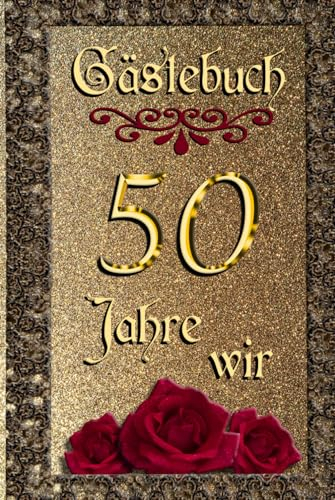 Gästebuch - 50 Jahre wir - unsere goldene Hochzeit: Stilvoll & edel, verträumt & ansprechend gestaltet – zum Ausfüllen für eure Gäste