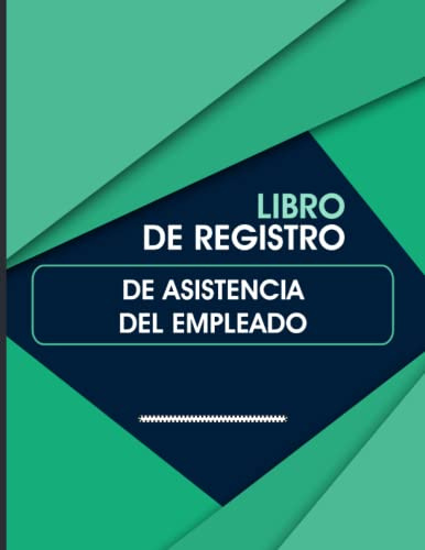 Libro De Registro De Asistencia Del Empleado: Seguimiento De La Asistencia y Ausencia De Los Empleados, Control De Dias Trabajados