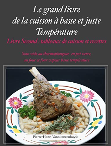 Le Grand livre de la cuisson à basse et juste température, sous vide, Livre second: Tableaux de cuissons et recettes