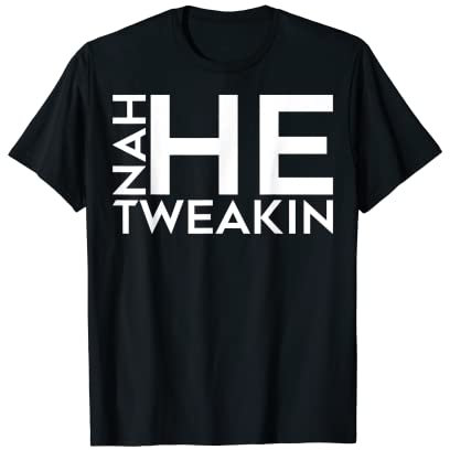 Na He Tweakin Grandes Letras Camiseta