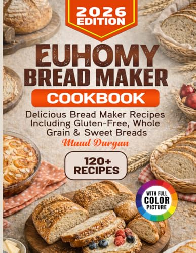 EUHOMY Bread Maker Cookbook: Delicious Bread Maker Recipes Including Gluten-Free, Whole Grain & Sweet Breads