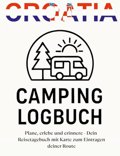 Camping Logbuch Kroatien: Plane, erlebe und erinnere – Dein Reisetagebuch mit Karte zum Eintragen deiner Route