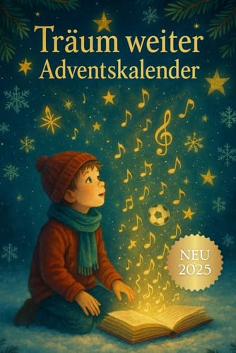 Träum weiter Adventskalender: 24 inspirierende Geschichten voller Mut, Hoffnung und Fantasie – Ein Adventskalender zum Staunen, Lesen & Träumen