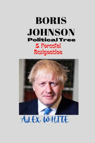 BORIS JOHNSON: BORIS JOHNSON Political tree and forceful resignation