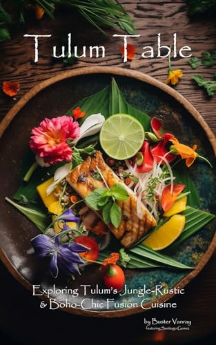 Tulum Table: Exploring Tulum’s Jungle-Rustic & Boho-Chic Fusion Cuisine