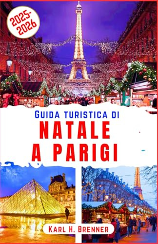 Guida Turistica di Natale a Parigi 2025-2026: Passeggia tra le scintillanti luci natalizie di Parigi, pattina sul ghiaccio e assapora il romanticismo ... di viaggio di esperti e luoghi iconici