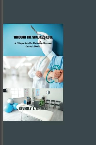 THROUGH THE SCALPEL'S EDGE: A Glimpse into Dr. Katharine Roxanne Grawe's World.