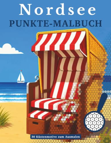 Malen nach Zahlen für Erwachsene: Das Nordsee Punkte-Malbuch: 30 Küstenmotive voller Nordseezauber zum Entspannen und Abschalten (Kreative Punkte-Malbücher für Erwachsene, Band 2)