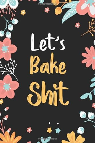 Let's Bake Shit: Blank Recipe Book to Write In, 120 Pages to Record & Save Your Greatest Kitchen Hits For Specialty Diets | Gluten Free, Paleo, and Dairy Free Meals