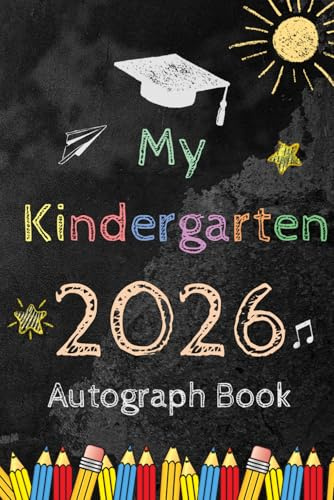 My Kindergarten 2026 Autograph Book: Graduation Memory Album, My End of School Keepsake to Write Messages & Collect Signatures For Classmates & Teachers To Record Meaningful Wishes.