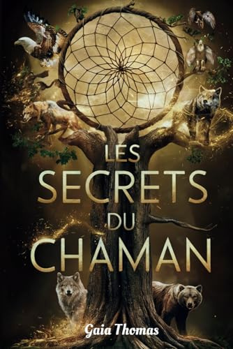 Les Secrets du Chaman: Un Guide pour l'Éveil Spirituel et Personnel