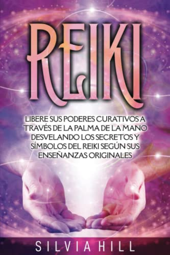 Reiki: Libere sus poderes curativos a través de la palma de la mano desvelando los secretos y símbolos del Reiki según sus enseñanzas originales (Espiritualidad)