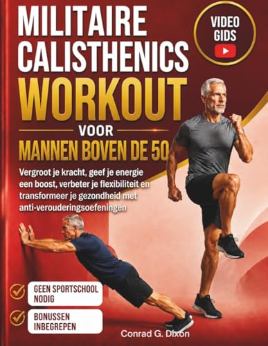 MILITAIRE CALISTHENICS WORKOUT VOOR MANNEN BOVEN DE 50: Vergroot je kracht, geef je energie een boost, verbeter je flexibiliteit en transformeer je gezondheid met anti-verouderingsoefeningen