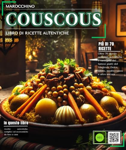 Couscous marocchino: Più di 70 ricette semplici, autentiche e varie dei famosi piatti del Maghreb. Dolce, salato, mediterraneo e non solo