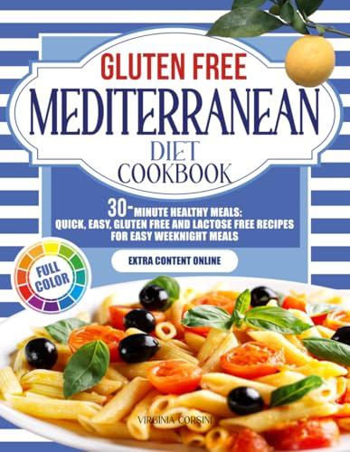 GLUTEN FREE MEDITERRANEAN DIET COOKBOOK: 30-minute Healthy Meals: Quick, Easy, Gluten Free and lactose free Recipes for Easy Weeknight Meals