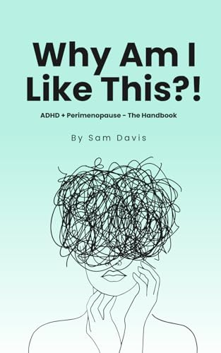 Why Am I Like This!?: ADHD and Perimenopause - The Handbook