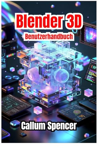 Blender 3D Benutzerhandbuch 2026: Schritt-für-Schritt-Anleitungen, kreative Techniken und Profi-Tipps für 3D-Modellierung, Animation und Rendering.