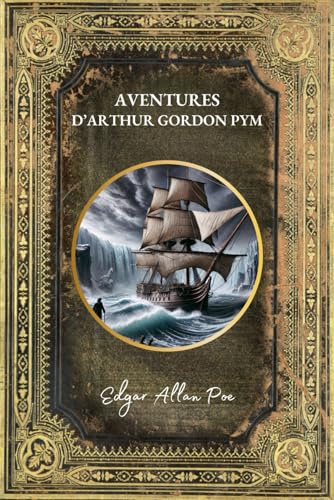 Aventures d'Arthur Gordon Pym: Roman Fantastique et Gothique - Édition en français - Le chef-d'œuvre d'aventure fantastique du maître de l'étrange