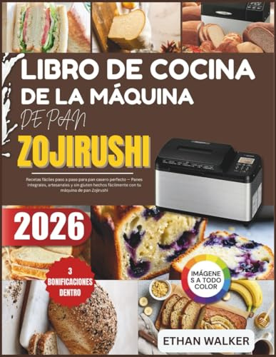 LIBRO DE COCINA DE LA MÁQUINA DE PAN ZOJIRUSHI 2026: Recetas fáciles paso a paso para pan casero perfecto — Panes integrales, artesanales y sin gluten hechos fácilmente con tu máquina de pan Zojirushi