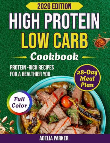 High Protein Low Carb Cookbook: Healthy, Easy Protein-Rich Recipes to Lose Weight and Build Muscle with Full-Color Photos and 28-Day Meal Plan
