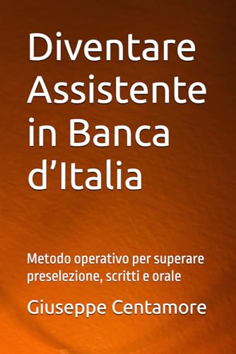 Diventare Assistente in Banca d’Italia: Metodo operativo per superare preselezione, scritti e orale