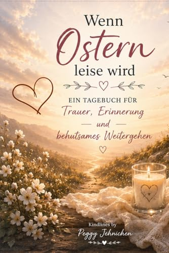 Wenn Ostern leise wird: Ein Tagebuch für Trauer, Erinnerung und behutsames Weitergehen