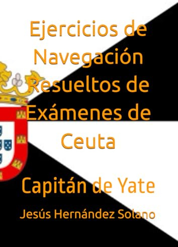 Ejercicios de Navegación Resueltos de Exámenes de Ceuta: Capitán de Yate