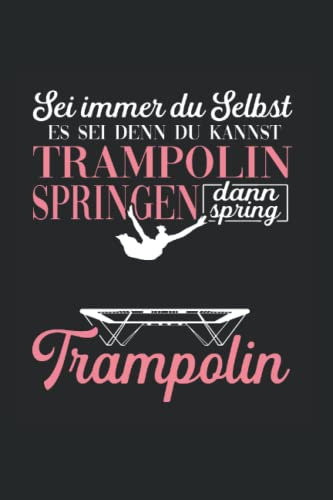 Sei immer du Selbst es sei denn du kannst Trampolin springen dann spring Trampolin: Trampolin Notizbuch super Notizblock für Trampolinspringerin für ... Skizzenbuch und Aufzeichnungen als Geschenk