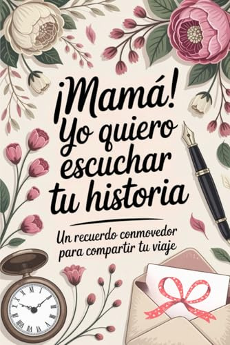 Mamá yo Quiero Escuchar tu Historia: Porque tu historia es también parte de la mía, Mamá Cuéntame tu Historia: Tus memorias merecen ser escritas con ... Cada recuerdo tuyo es una joya en mi corazón