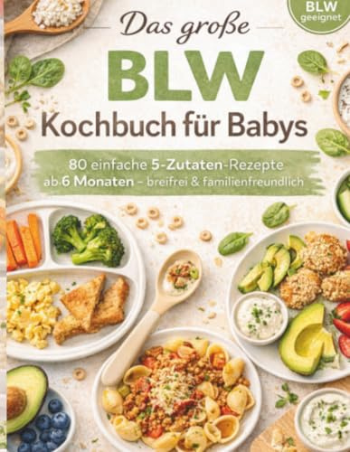 Das große BLW Kochbuch für Babys: 80 einfache 5-Zutaten-Rezepte ab 6 Monaten- breifrei & familienfreundlich | Baby Led Weaning | Beikost ohne Stress | gesund & günstig