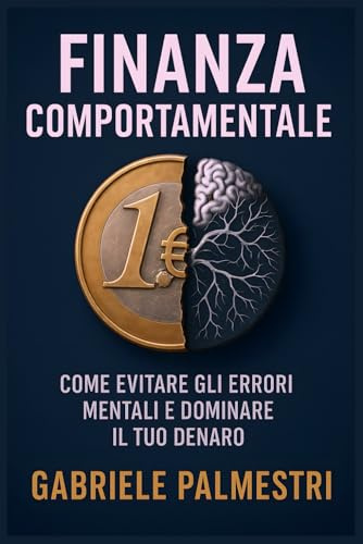 Finanza Comportamentale per Giovani Professionisti: Evita errori comuni, costruisci il tuo piano finanziario e proteggi il tuo futuro