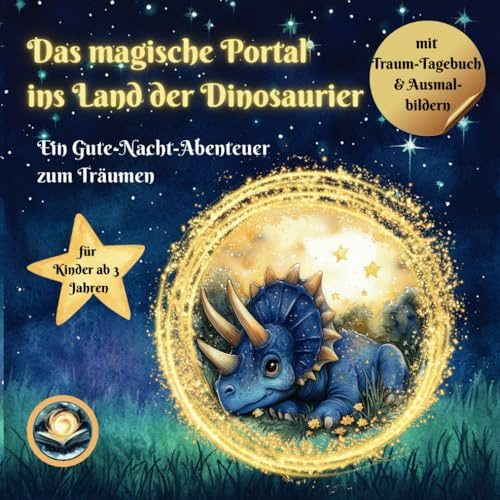 Das magische Portal ins Land der Dinosaurier: Ein magisches Dinosaurier-Kinderbuch zum Vorlesen & Einschlafen – mit Ausmalbildern, Traumtagebuch & liebevollen Aquarell-Illustrationen (ab 3 Jahren)
