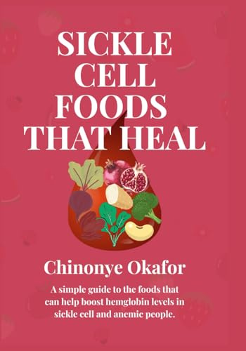 Sickle Cell Foods That Heal: A simple guide to the foods that can help boost hemoglobin levels in sickle cell and anemic patients.