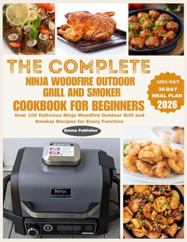 The Complete Ninja Woodfire Outdoor Grill and Smoker Cookbook for Beginners: Over 100 Delicious Ninja Woodfire Outdoor Grill and Smoker Recipes for Every Function (Ninja Grill and Oven Collections)