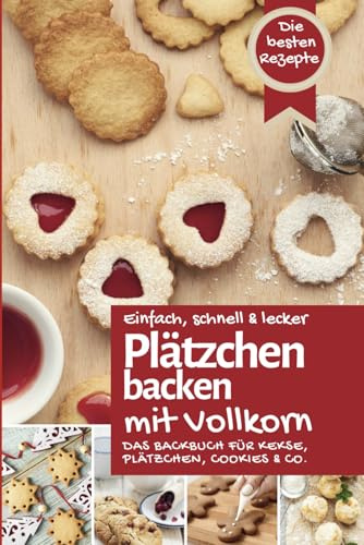 PLÄTZCHEN BACKEN MIT VOLLKORN: Das Backbuch für bezaubernde Kekse, Plätzchen, Cookies & Co. - einfach, schnell & lecker backen zu Weihnachten mit gesundem Vollkornmehl (Backen - die besten Rezepte)
