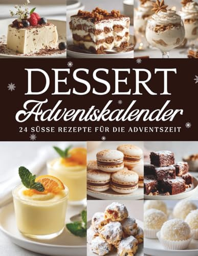 Dessert Adventskalender: 24 süße Rezepte – Ein Dessert Adventskalender voller festlicher Genüsse