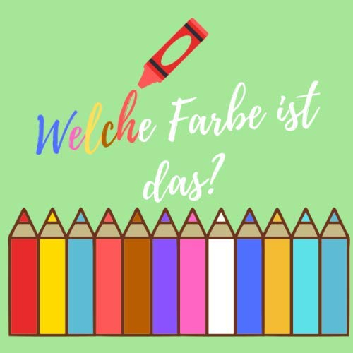 Welche Farbe ist das?: Buntes Buch für 2-5 jährige Kinder | Farben lernen mit einem Kleinbuch für die jüngsten | Effektive Entwicklung Ihres Kindes