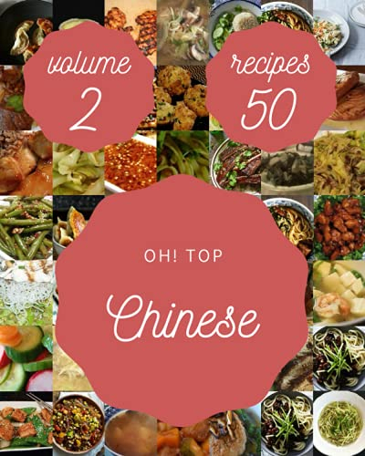 Oh! Top 50 Chinese Recipes Volume 2: Chinese Cookbook - The Magic to Create Incredible Flavor!