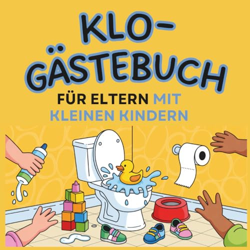 Klo-Gästebuch für Eltern mit kleinen Kindern: Klogeschichten, Kinderchaos & Elternwahnsinn - dein Gästebuch für dein stilles Örtchen
