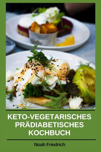 KETO-VEGETARISCHES PRÄDIABETISCHES KOCHBUCH: Ein 30-Tage-Ernährungsplan mit kohlenhydratarmen, pflanzlichen Rezepten, die darauf ausgelegt sind, den ausgewogenen Blutzucker zu unterstützen