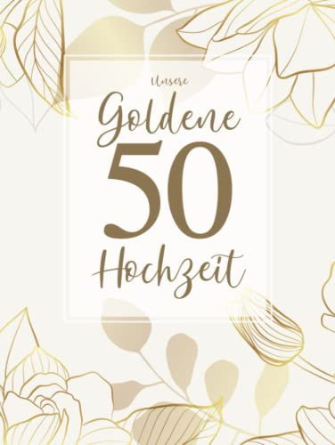 Unsere Goldene Hochzeit: Gästebuch 50. Hochzeitstag | Erinnerungsbuch zum Hineinschreiben von Glückwünschen | Viel Platz auf über 100 Seiten